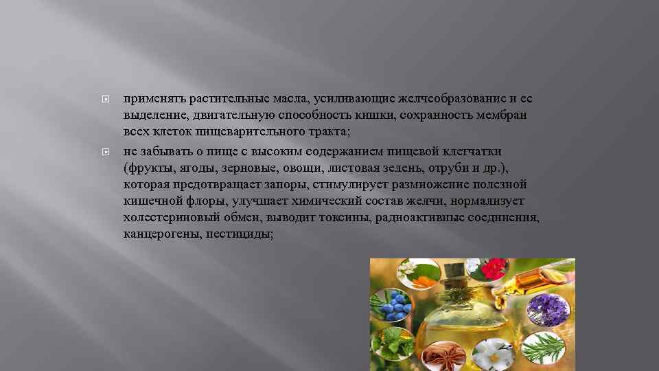  применять растительные масла, усиливающие желчеобразование и ее выделение, двигательную способность кишки, сохранность мембран