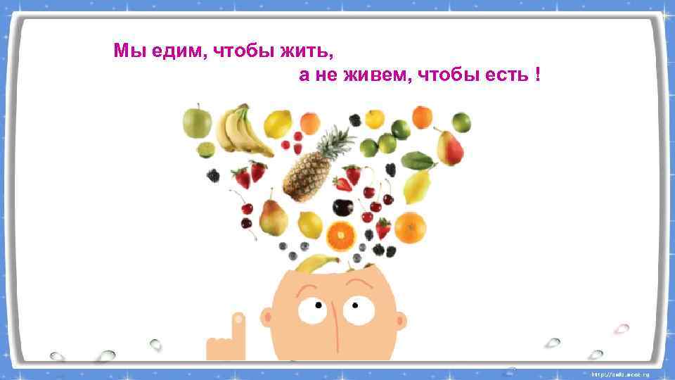 То есть чтобы. Есть чтобы жить а не жить чтобы есть. Мы едим чтобы жить. Мы живем чтобы есть или едим чтобы жить. Надо есть чтобы жить а не жить чтобы есть кто сказал.