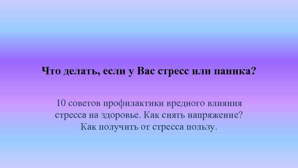 Что делать, если у Вас стресс или паника? 10 советов профилактики вредного влияния стресса