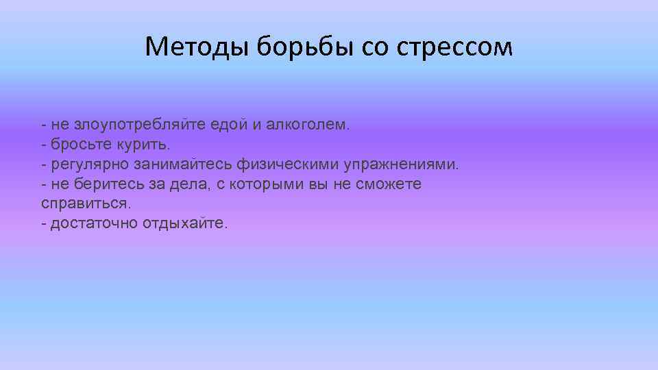 Методы борьбы со стрессом - не злоупотребляйте едой и алкоголем. - бросьте курить. -