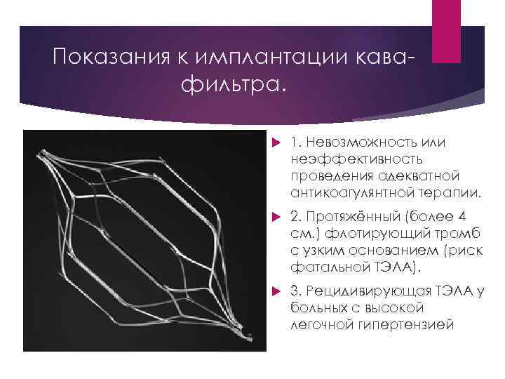 Показания к имплантации кавафильтра. 1. Невозможность или неэффективность проведения адекватной антикоагулянтной терапии. 2. Протяжённый