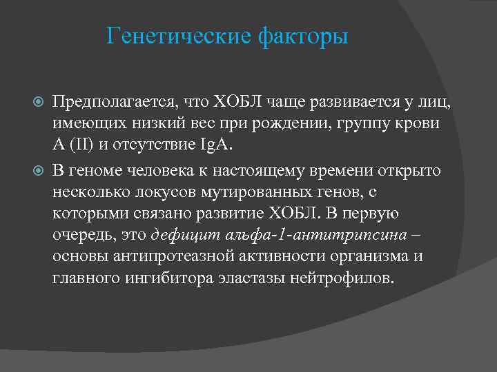 Генетические факторы Предполагается, что ХОБЛ чаще развивается у лиц, имеющих низкий вес при рождении,