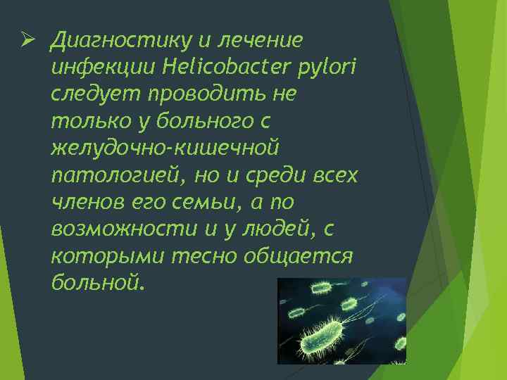 Ø Диагностику и лечение инфекции Helicobacter pylori следует проводить не только у больного с