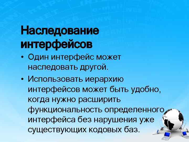 Наследование интерфейсов • Один интерфейс может наследовать другой. • Использовать иерархию интерфейсов может быть