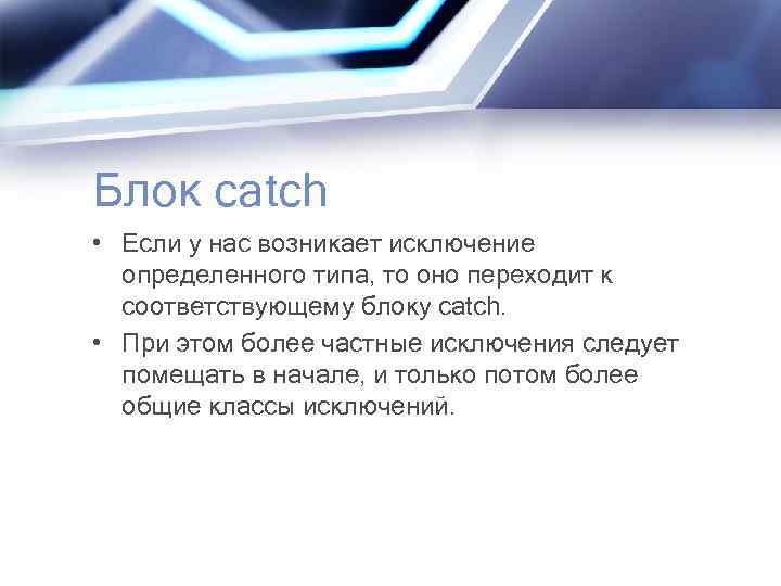 Блок catch • Если у нас возникает исключение определенного типа, то оно переходит к