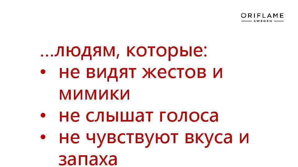 …людям, которые: • не видят жестов и мимики • не слышат голоса • не