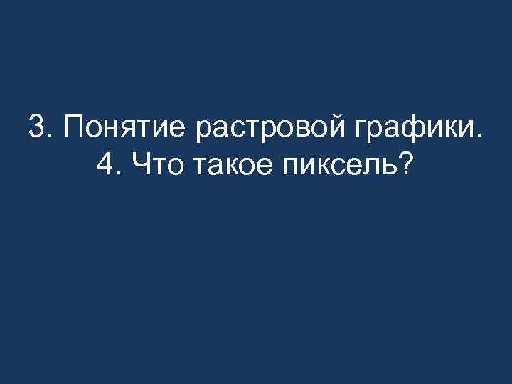 3. Понятие растровой графики. 4. Что такое пиксель? 