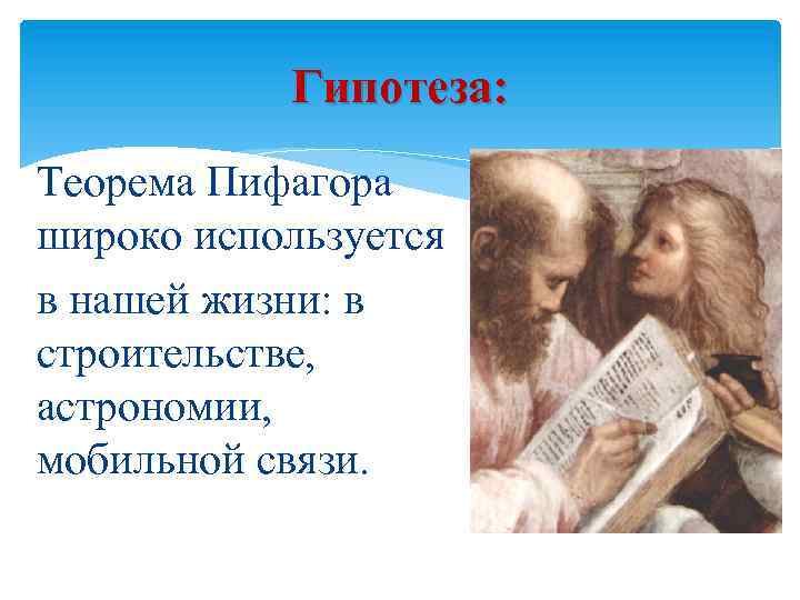 Гипотеза: Теорема Пифагора широко используется в нашей жизни: в строительстве, астрономии, мобильной связи. 