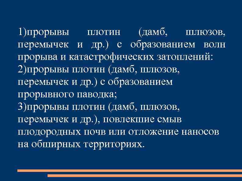 1)прорывы плотин (дамб, шлюзов, перемычек и др. ) с образованием волн прорыва и катастрофических