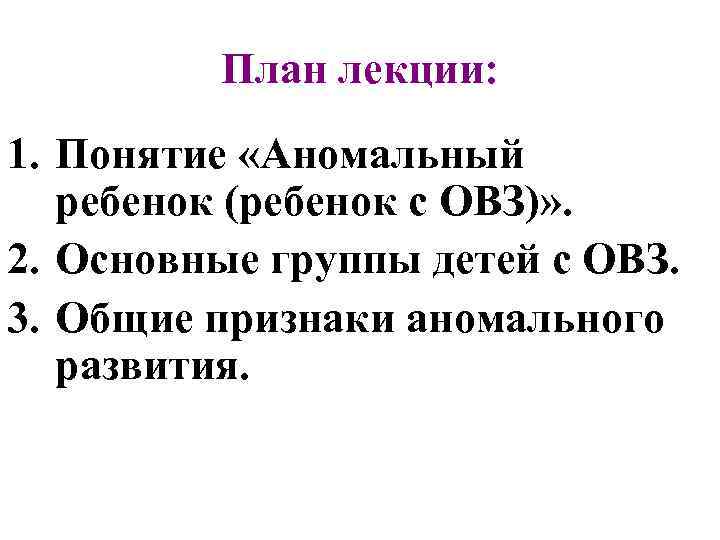 План лекции: 1. Понятие «Аномальный ребенок (ребенок с ОВЗ)» . 2. Основные группы детей