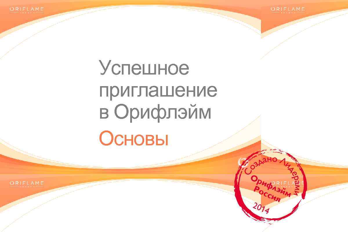 Успешное приглашение в Орифлэйм Основы Copyright © 2014 by Oriflame Cosmetics SA 