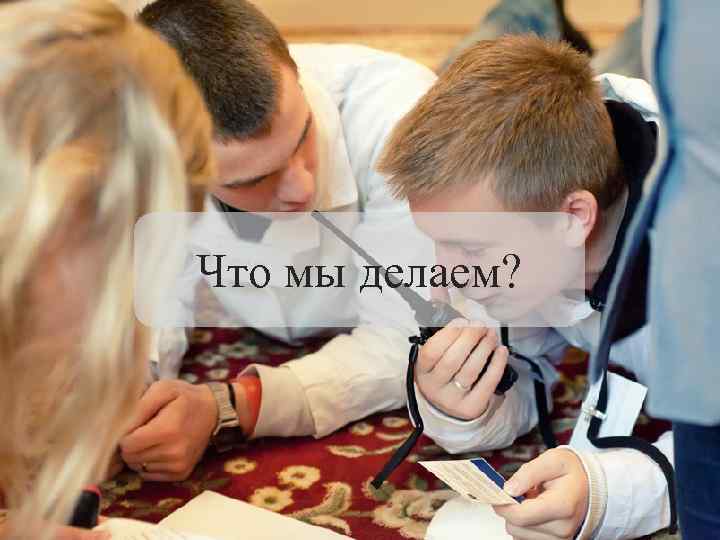 Что мы делаем? 