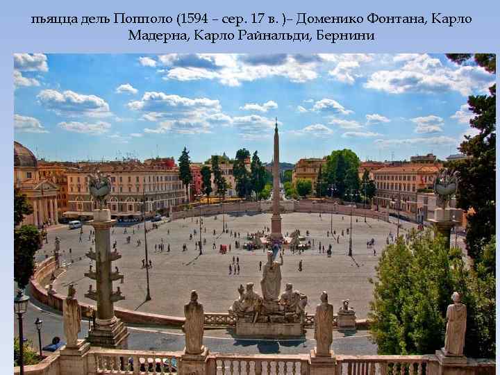 пьяцца дель Попполо (1594 – сер. 17 в. )– Доменико Фонтана, Карло Мадерна, Карло
