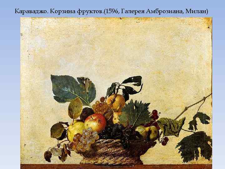 Караваджо. Корзина фруктов. (1596, Галерея Амброзиана, Милан) 
