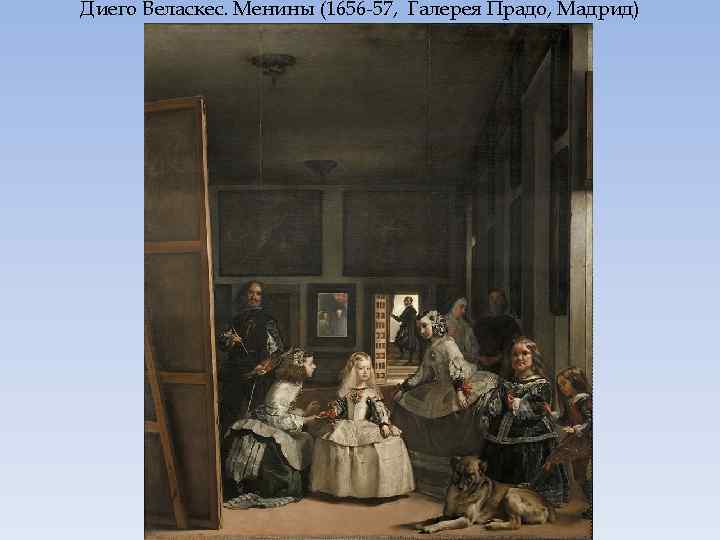Диего Веласкес. Менины (1656 -57, Галерея Прадо, Мадрид) 