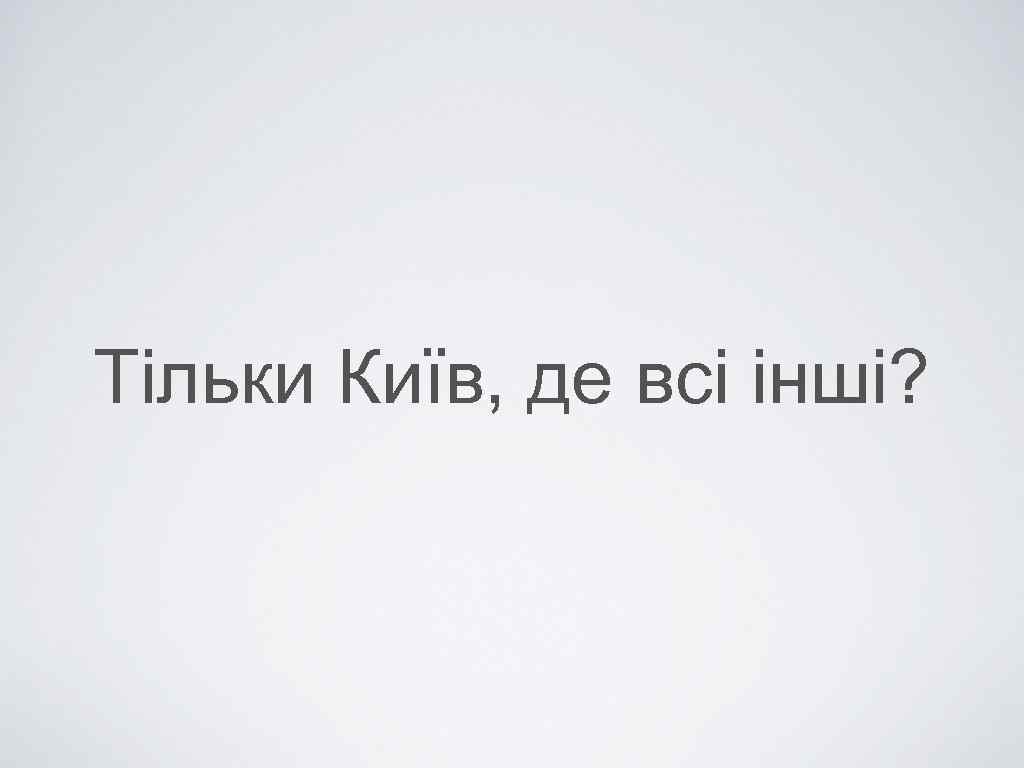 Тільки Київ, де всі інші? 