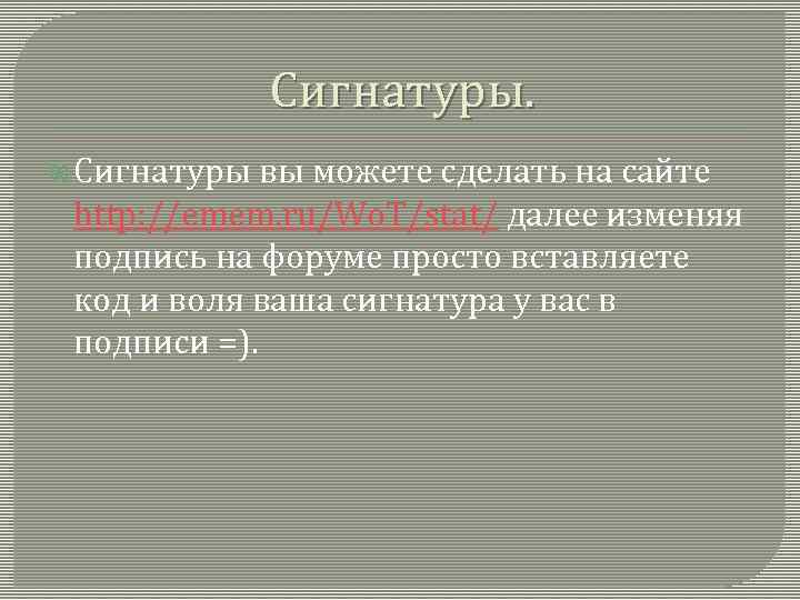 Сигнатуры. Сигнатуры вы можете сделать на сайте http: //emem. ru/Wo. T/stat/ далее изменяя подпись