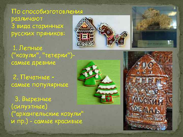 По способизготовления различают 3 вида старинных русских пряников: 1. Лепные ("козули", "тетерки")самые древние 2.