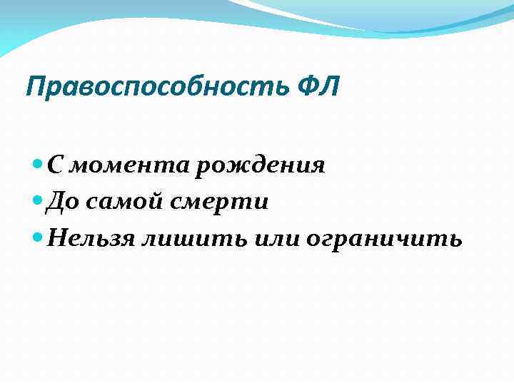 Правоспособность ФЛ С момента рождения До самой смерти Нельзя лишить или ограничить 