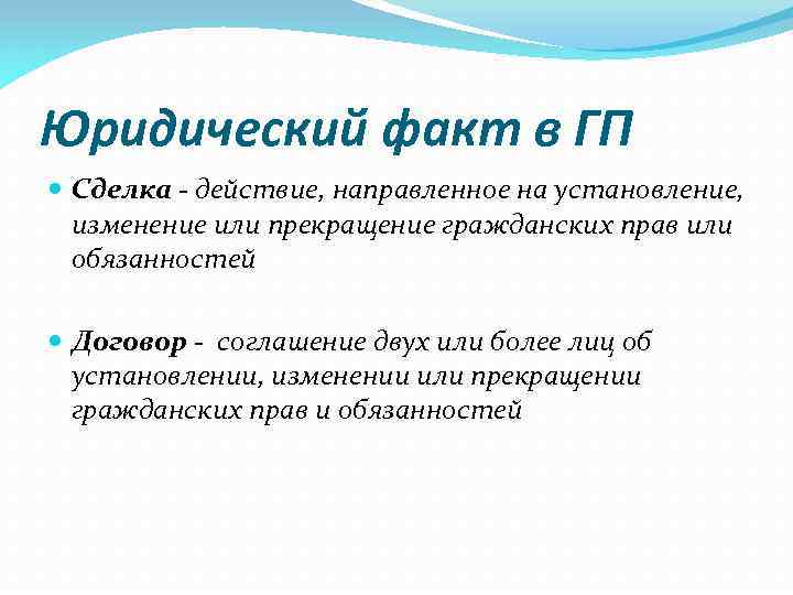 Юридический факт в ГП Сделка - действие, направленное на установление, изменение или прекращение гражданских