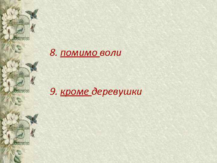 8. помимо воли 9. кроме деревушки 