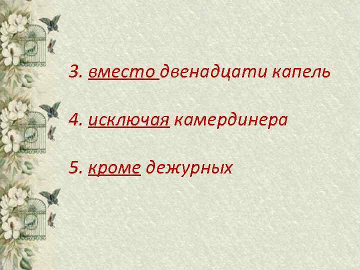 3. вместо двенадцати капель 4. исключая камердинера 5. кроме дежурных 