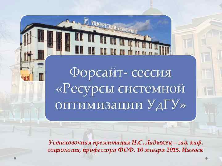 Форсайт- сессия «Ресурсы системной оптимизации Уд. ГУ» Установочная презентация Н. С. Ладыжец – зав.