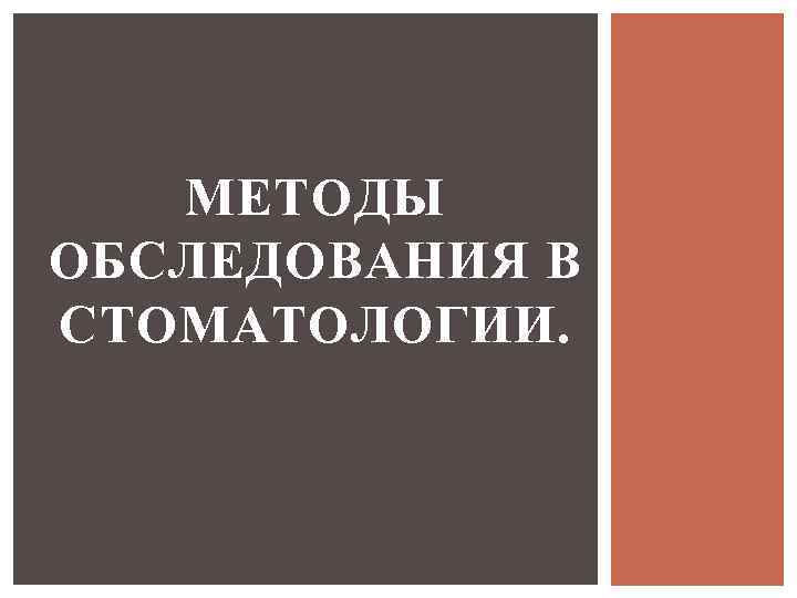 МЕТОДЫ ОБСЛЕДОВАНИЯ В СТОМАТОЛОГИИ. 