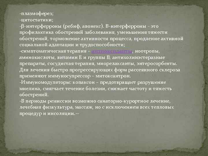 -плазмоферез; -цитостатики; -β-интерферроны (ребиф, авонекс). Β-интерферроны - это профилактика обострений заболевания, уменьшения тяжести обострений,