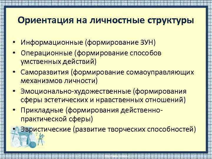 Ориентация на личностные структуры • Информационные (формирование ЗУН) • Операционные (формирование способов умственных действий)