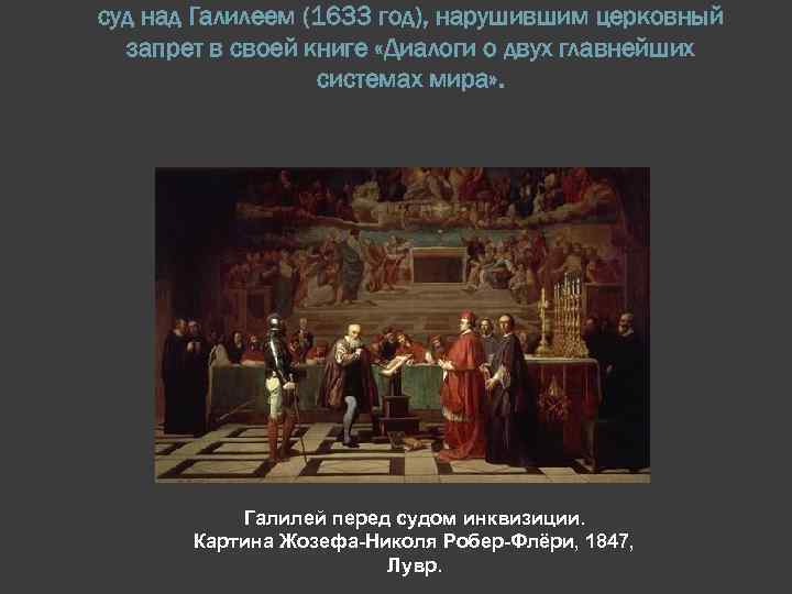 суд над Галилеем (1633 год), нарушившим церковный запрет в своей книге «Диалоги о двух