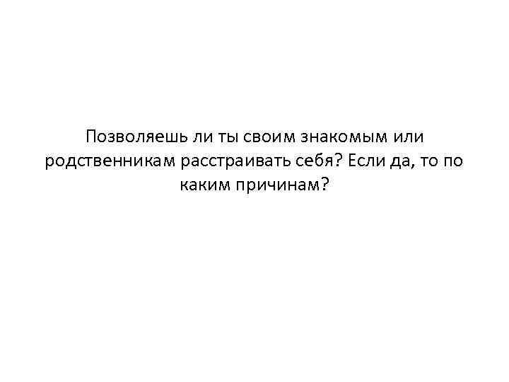 Позволяешь ли ты своим знакомым или родственникам расстраивать себя? Если да, то по каким