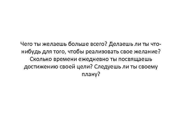 Чего ты желаешь больше всего? Делаешь ли ты чтонибудь для того, чтобы реализовать свое