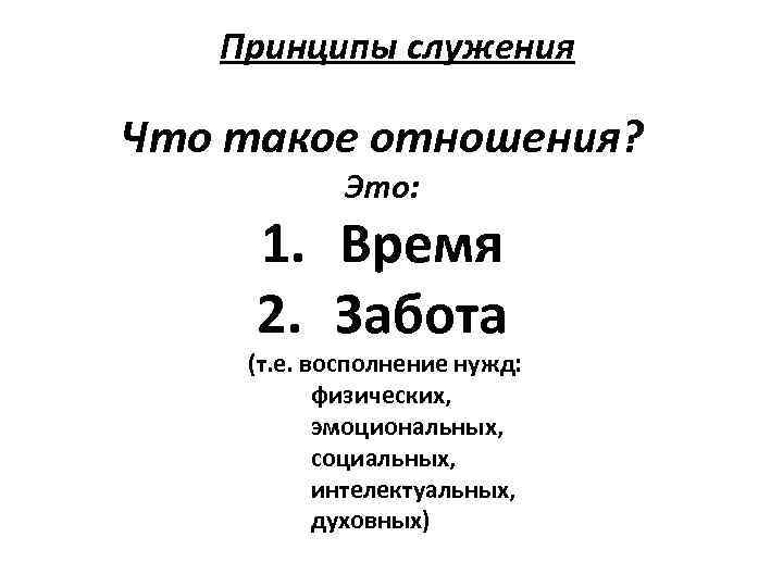 Принципы служения Что такое отношения? Это: 1. Время 2. Забота (т. е. восполнение нужд:
