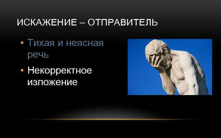 ИСКАЖЕНИЕ – ОТПРАВИТЕЛЬ • Тихая и неясная речь • Некорректное изложение 