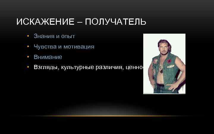 ИСКАЖЕНИЕ – ПОЛУЧАТЕЛЬ • Знания и опыт • Чувства и мотивация • Внимание •