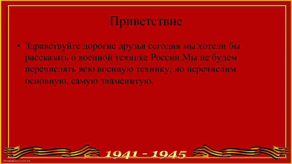 Приветствие • Здравствуйте дорогие друзья сегодня мы хотели бы рассказать о военной технике России.