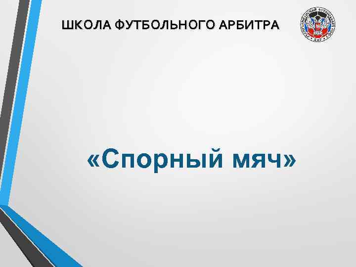 ШКОЛА ФУТБОЛЬНОГО АРБИТРА «Спорный мяч» 