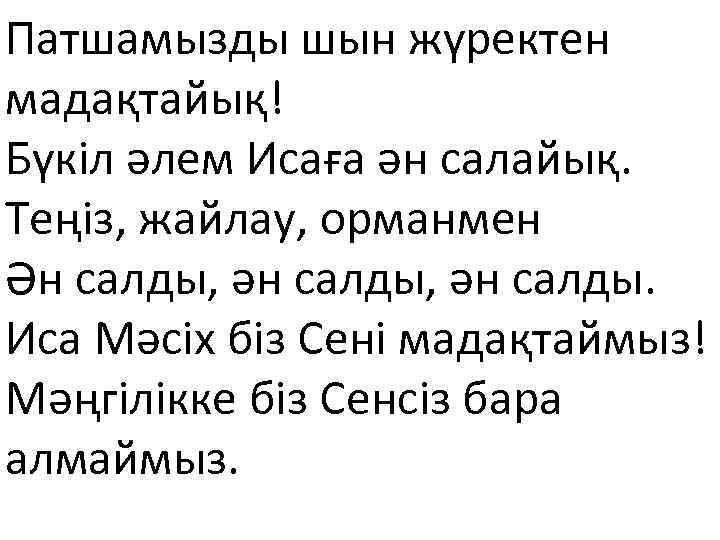 Патшамызды шын жүректен мадақтайық! Бүкіл әлем Исаға ән салайық. Теңіз, жайлау, орманмен Ән салды,