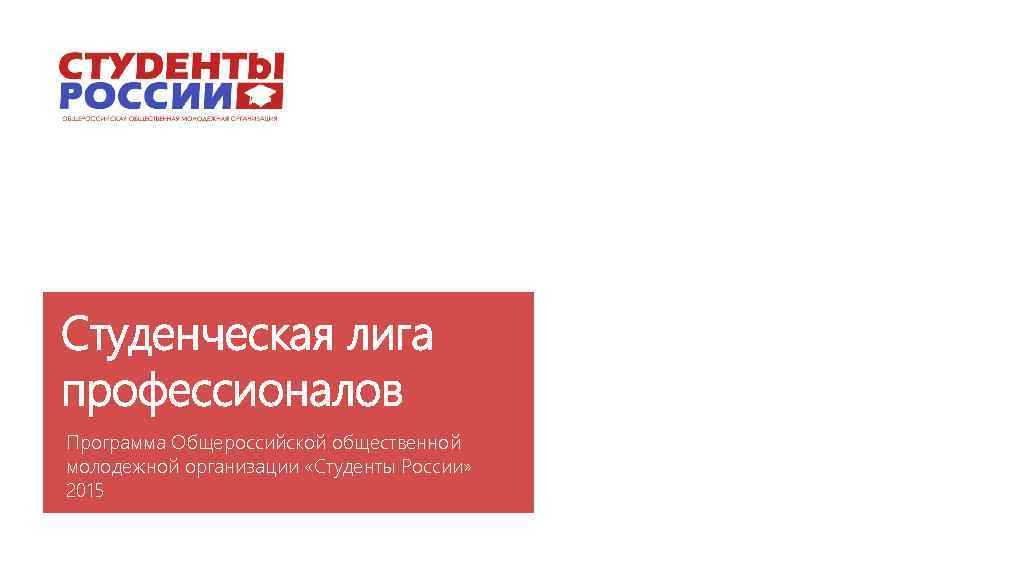 Студенческая лига профессионалов Программа Общероссийской общественной молодежной организации «Студенты России» 2015 