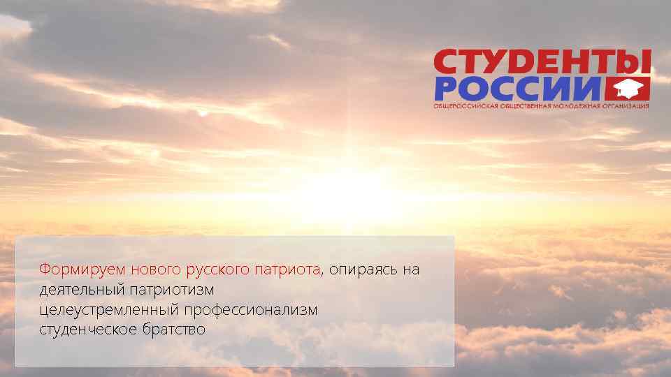 Формируем нового русского патриота, опираясь на деятельный патриотизм целеустремленный профессионализм студенческое братство 