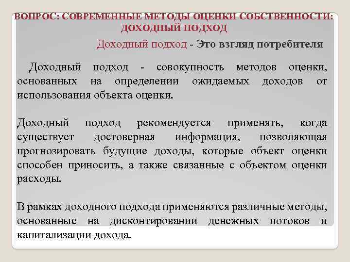 ВОПРОС: СОВРЕМЕННЫЕ МЕТОДЫ ОЦЕНКИ СОБСТВЕННОСТИ: ДОХОДНЫЙ ПОДХОД Доходный подход - Это взгляд потребителя Доходный