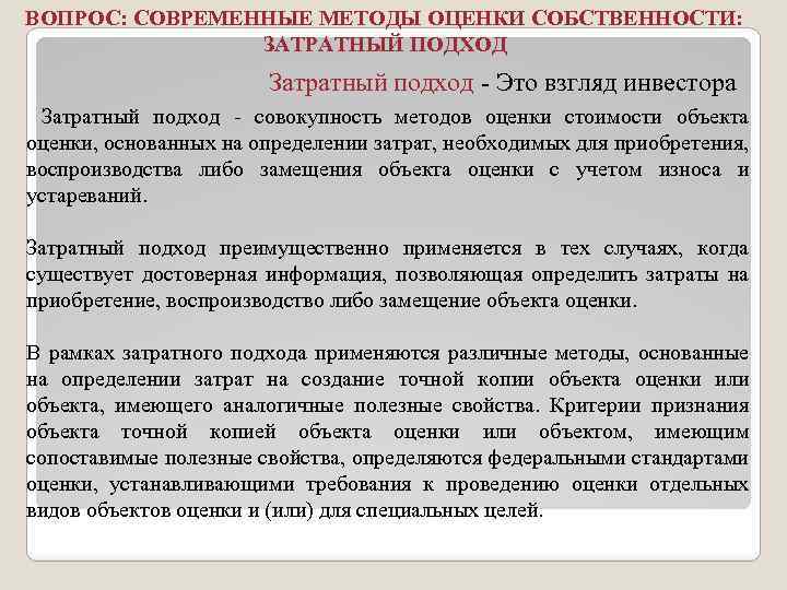 ВОПРОС: СОВРЕМЕННЫЕ МЕТОДЫ ОЦЕНКИ СОБСТВЕННОСТИ: ЗАТРАТНЫЙ ПОДХОД Затратный подход - Это взгляд инвестора Затратный