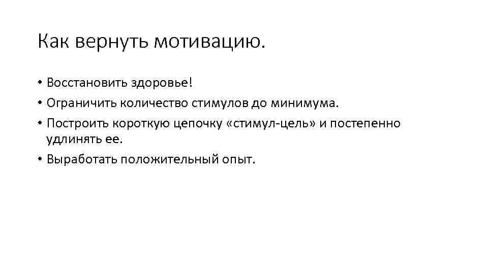 Как вернуть мотивацию. • Восстановить здоровье! • Ограничить количество стимулов до минимума. • Построить