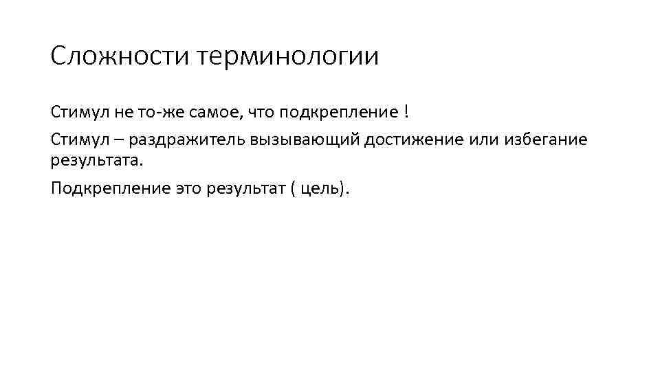 Сложности терминологии Стимул не то-же самое, что подкрепление ! Стимул – раздражитель вызывающий достижение