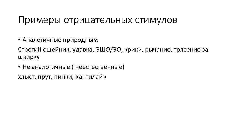 Примеры отрицательных стимулов • Аналогичные природным Строгий ошейник, удавка, ЭШО/ЭО, крики, рычание, трясение за