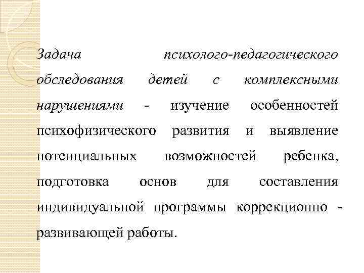 Задача психолого-педагогического обследования детей нарушениями - подготовка комплексными изучение особенностей развития и выявление возможностей