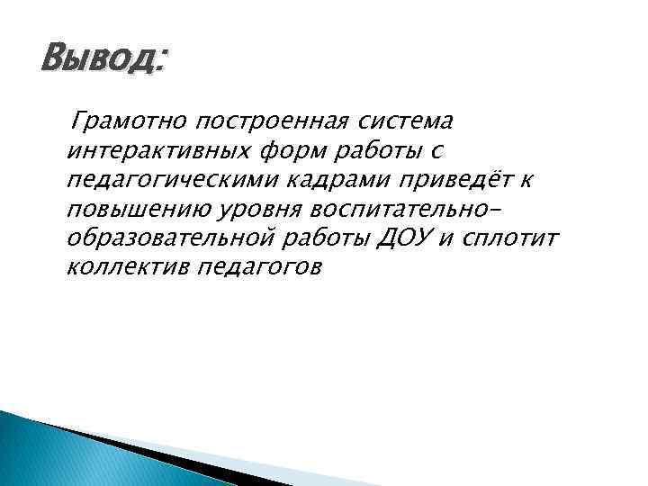 Вывод: Грамотно построенная система интерактивных форм работы с педагогическими кадрами приведёт к повышению уровня