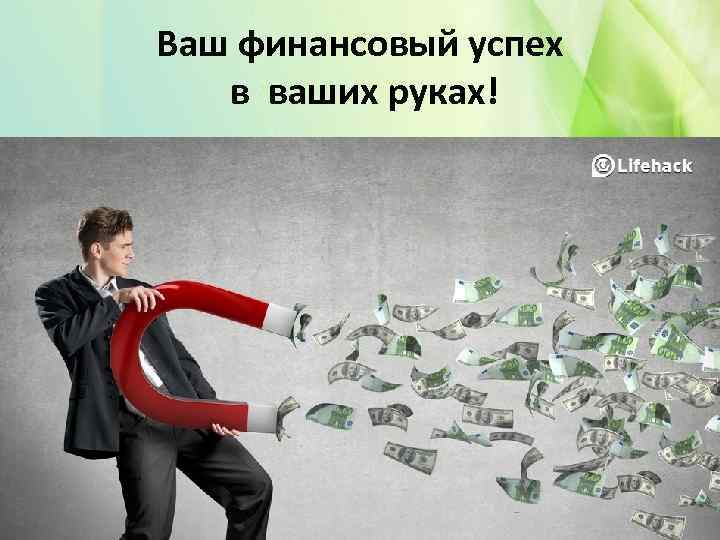 Ваш финансовый успех в ваших руках! 