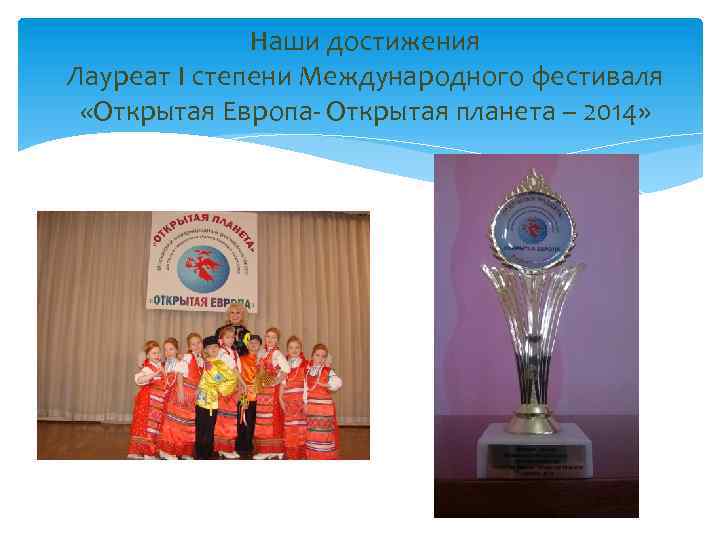 Наши достижения Лауреат I степени Международного фестиваля «Открытая Европа- Открытая планета – 2014» 